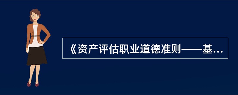 《资产评估职业道德准则——基本准则》对注册资产评估师的执业提出的基本要求包括（）