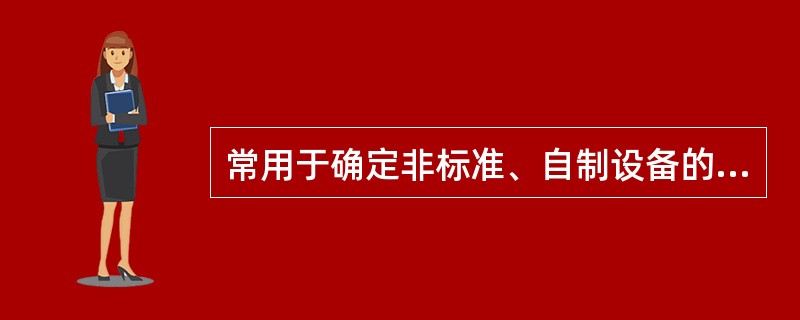 常用于确定非标准、自制设备的重置成本的是（）。