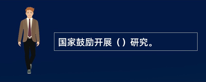 国家鼓励开展（）研究。