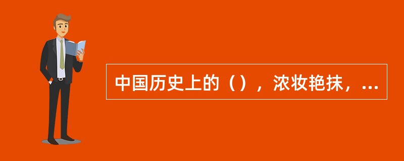 中国历史上的（），浓妆艳抹，注重修饰，化妆经常会加放饰物，后人称之为“面饰”。