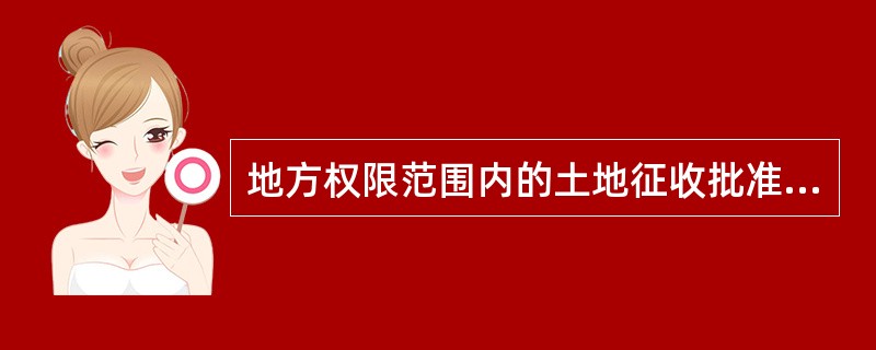 地方权限范围内的土地征收批准权属于（）