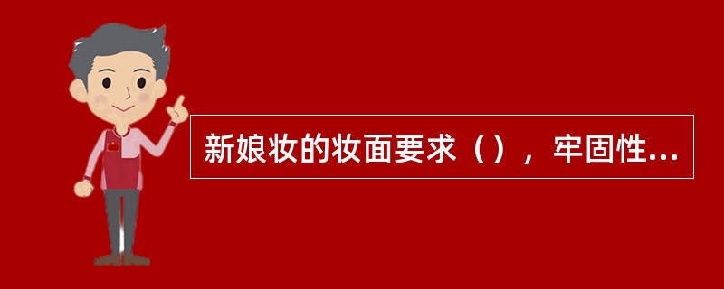 新娘妆的妆面要求（），牢固性强，有整体感。