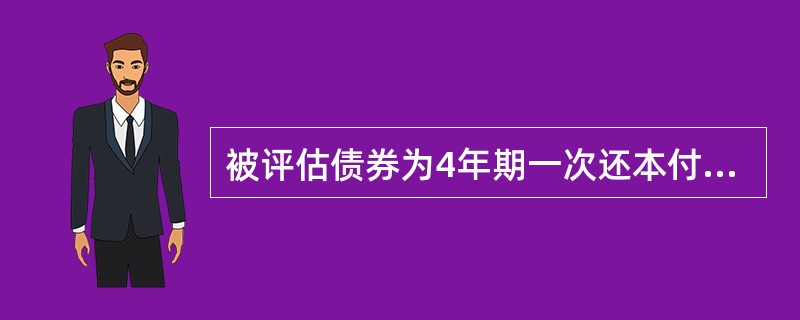 被评估债券为4年期一次还本付息债券20000元，年利率15%，单利计息，评估时债