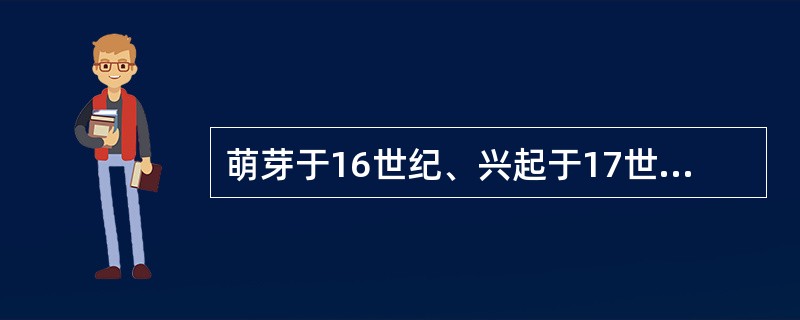 萌芽于16世纪、兴起于17世纪，经夸美纽斯总结、改进和理论升华的教学组织形式是_