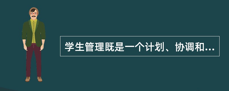 学生管理既是一个计划、协调和控制的过程，也是师生之间进行互动的过程。()