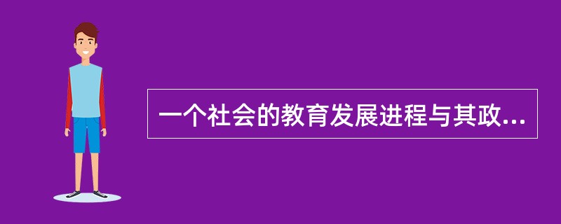 一个社会的教育发展进程与其政治经济发展进程之间的关系是（）
