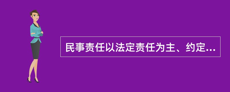 民事责任以法定责任为主、约定责任为辅。