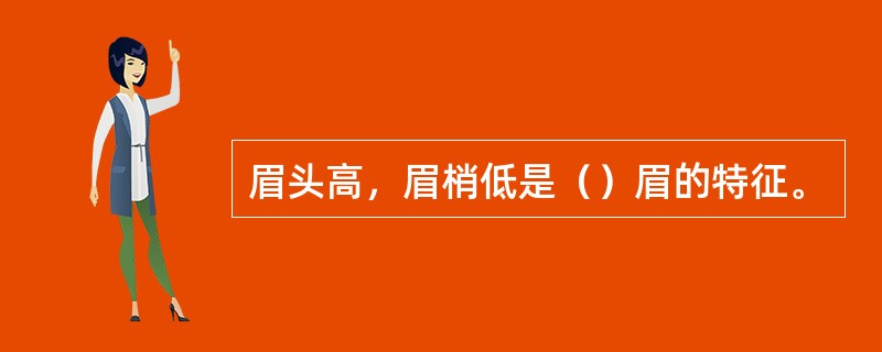 眉头高，眉梢低是（）眉的特征。