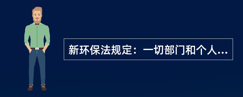 新环保法规定：一切部门和个人都有保护环境的义务。