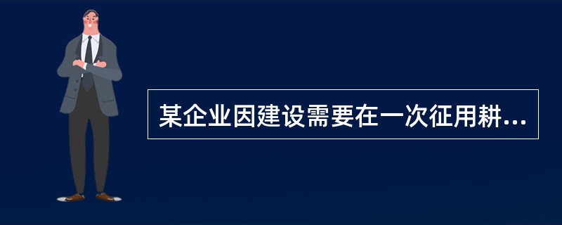 某企业因建设需要在一次征用耕地40公顷，批准此用地申请的国家机关是（）。