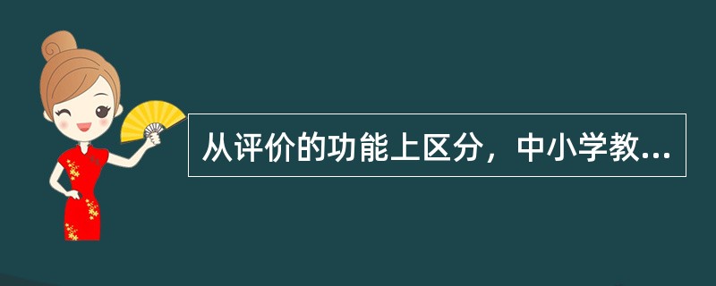 从评价的功能上区分，中小学教育评价的类型可分为（）