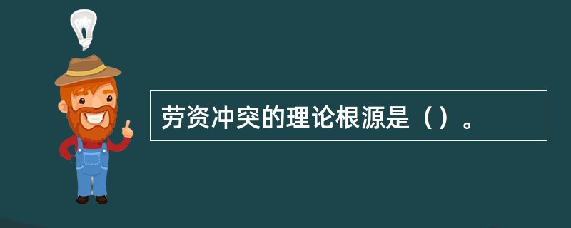 劳资冲突的理论根源是（）。