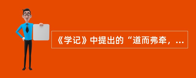 《学记》中提出的“道而弗牵，强而弗抑，开而弗达”的观点体现了__________