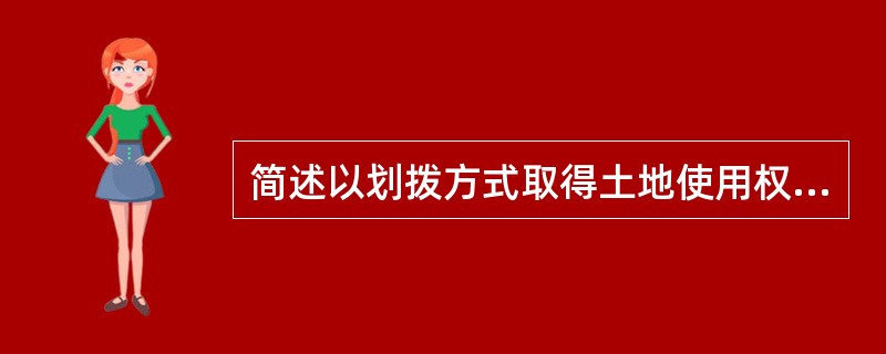 简述以划拨方式取得土地使用权的房地产转让时应当符合的条件。