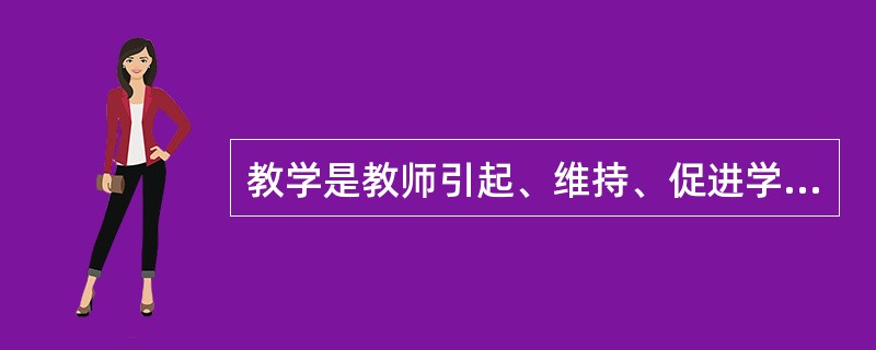 教学是教师引起、维持、促进学生学习的所有行为方式，它包括了主要的和辅助的行为方式