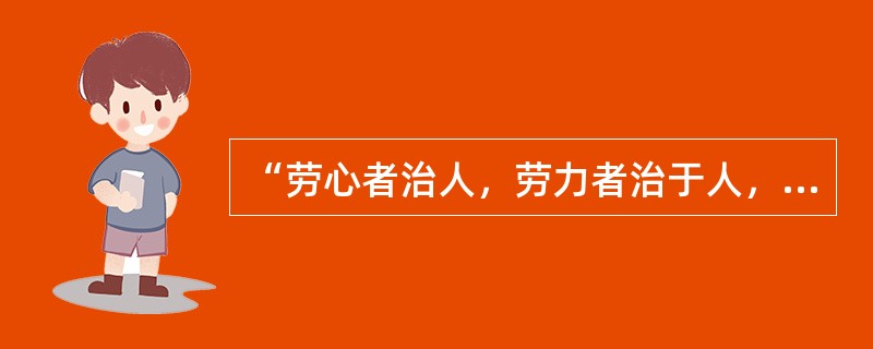 “劳心者治人，劳力者治于人，治于人者食人，治人者食于人。”反映了古代教育的()特