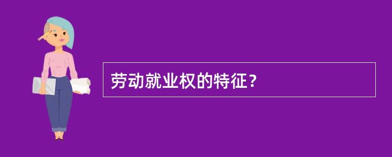 劳动就业权的特征？