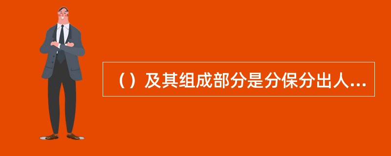 （）及其组成部分是分保分出人和分保接受人之间签订的正式的具有法律效力的文件。