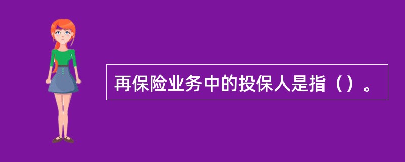 再保险业务中的投保人是指（）。