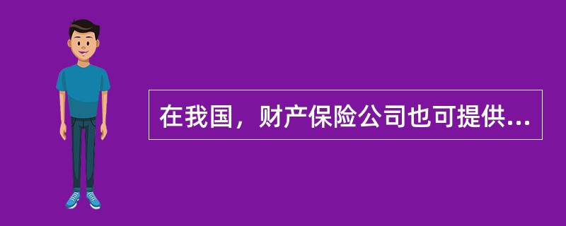 在我国，财产保险公司也可提供（）和意外伤害保险。