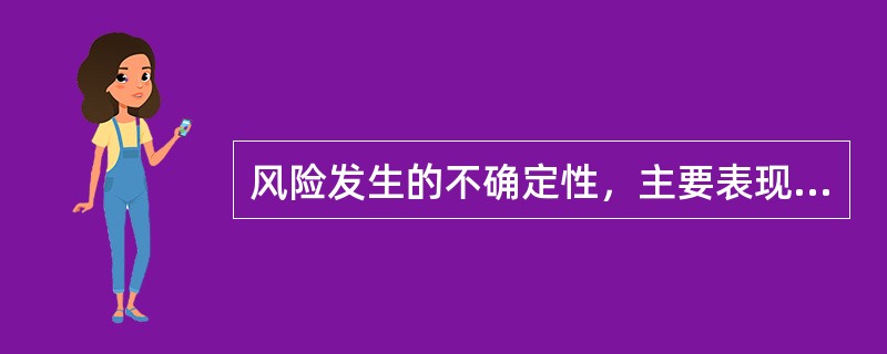 风险发生的不确定性，主要表现在（）