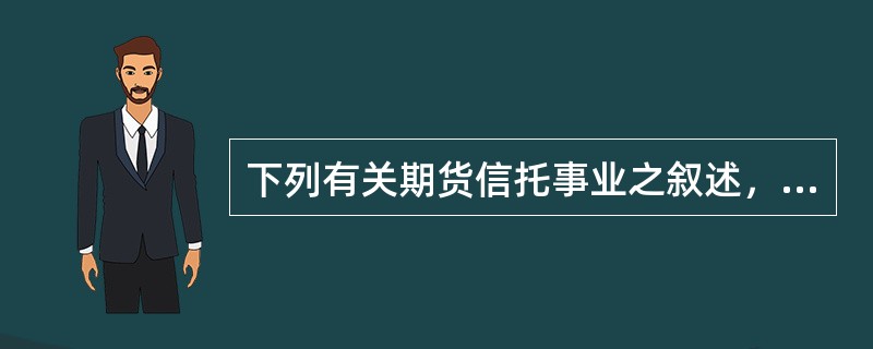 下列有关期货信托事业之叙述，何者有误？（）