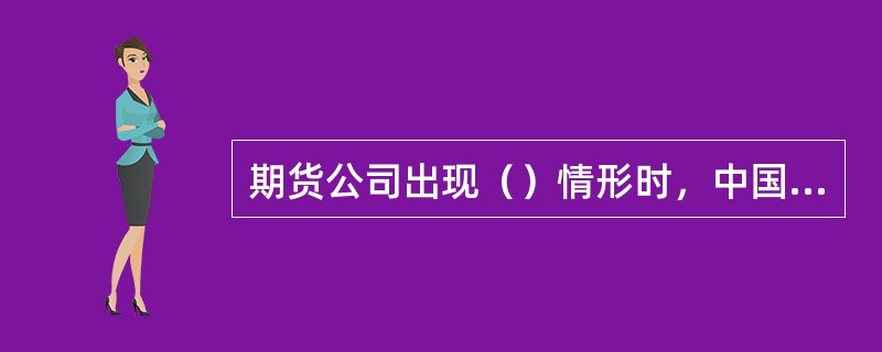 期货公司出现（）情形时，中国证监会派出机构应当在2个工作日内对公司进行现场检查。