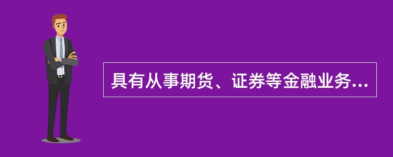 具有从事期货、证券等金融业务或者法律、会计业务（）年以上经验的可以申请除董事长、