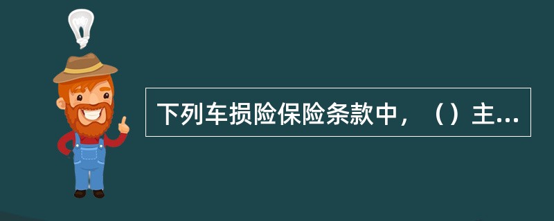 下列车损险保险条款中，（）主险条款未含“自燃”责任。