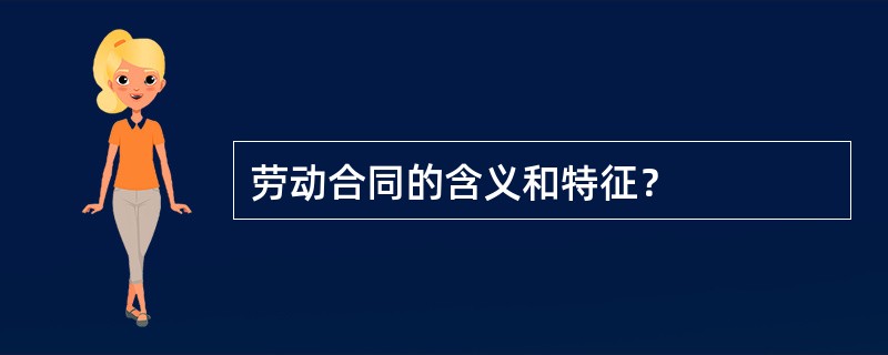 劳动合同的含义和特征？