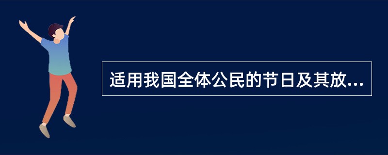 适用我国全体公民的节日及其放假时间的具体规定是什么？