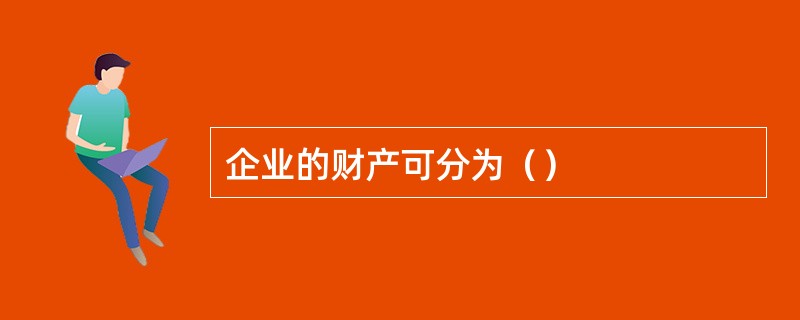 企业的财产可分为（）