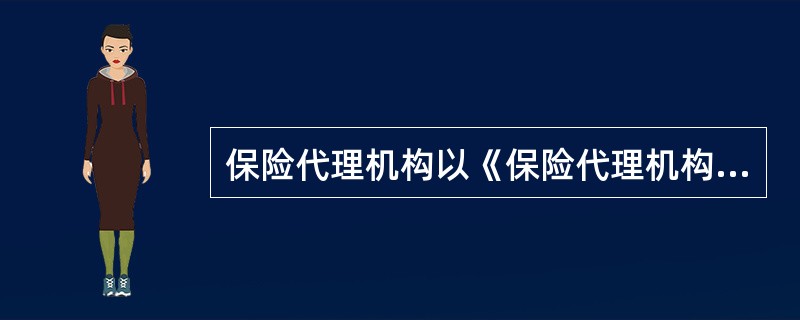 保险代理机构以《保险代理机构管理规定》要求的注册资本最低限额或者出资最低限额设立