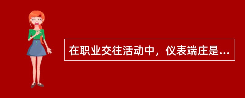 在职业交往活动中，仪表端庄是指（）。