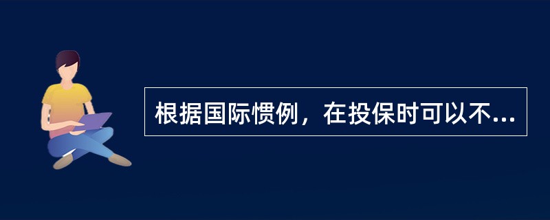 根据国际惯例，在投保时可以不具有保险利益，但是在索赔是被保险人对保险标的必须具有