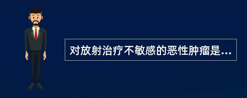 对放射治疗不敏感的恶性肿瘤是哪种()