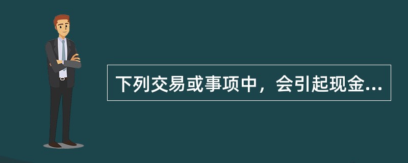 下列交易或事项中，会引起现金流量表“投资活动产生的现金流量净额”发生变化的有()