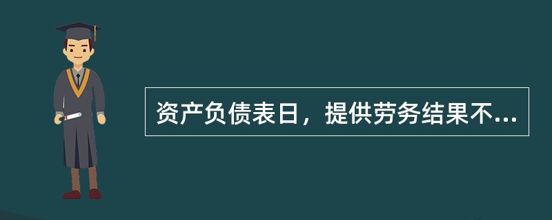 资产负债表日，提供劳务结果不能可靠估计，且已经发生的劳务成本预计部分能够得到补偿