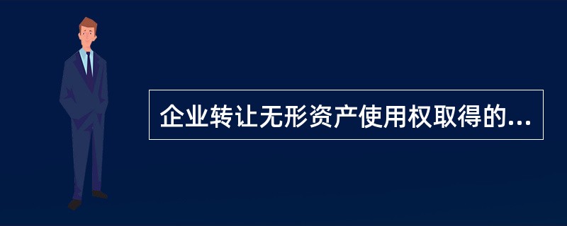 企业转让无形资产使用权取得的收入应该计入营业外收入中。（）