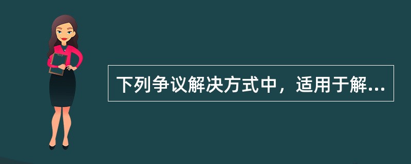 下列争议解决方式中，适用于解决平等民事主体当事人之间发生的经济纠纷的有()。