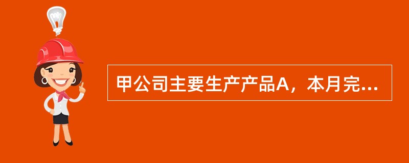 甲公司主要生产产品A，本月完工36件，在产品20件，平均完工程度为70%，共发生