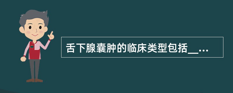 舌下腺囊肿的临床类型包括_________、________、________，