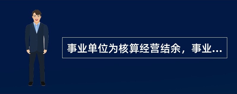 事业单位为核算经营结余，事业单位应当设置“经营结余”科目。期末，事业单位应当结转