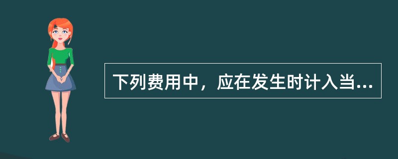 下列费用中，应在发生时计入当期损益的有（）。