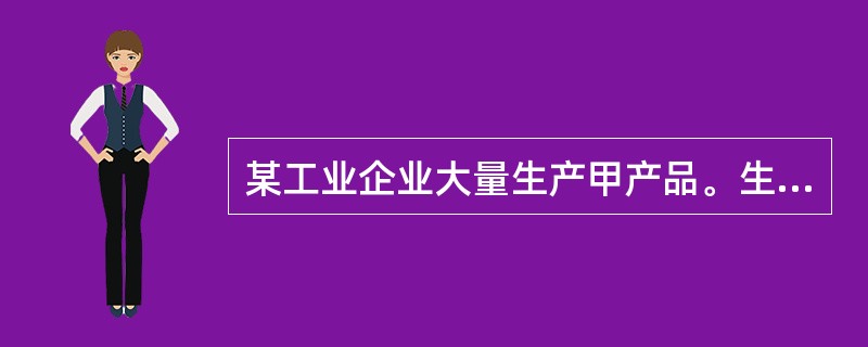 某工业企业大量生产甲产品。生产分为两个步骤，分别由第一和第二两个车间进行。第一车