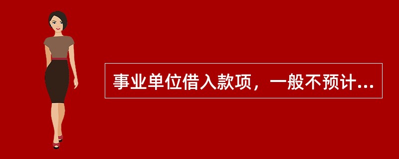 事业单位借入款项，一般不预计利息支出，实际支付利息时，将其计入事业支出或经营支出