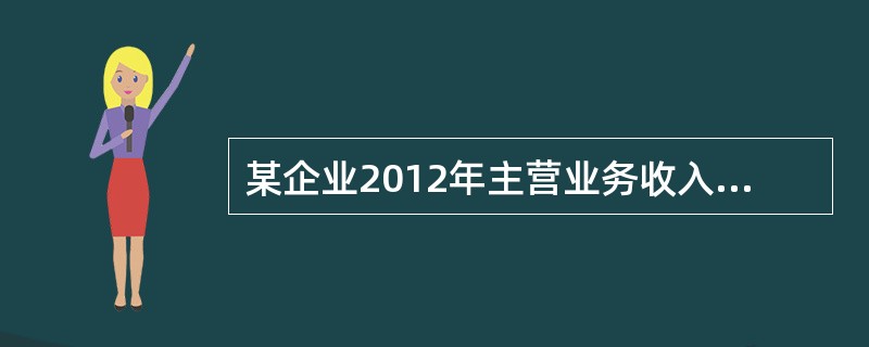 某企业2012年主营业务收入科目贷方发生额是2000万元，借方发生额为退货50万