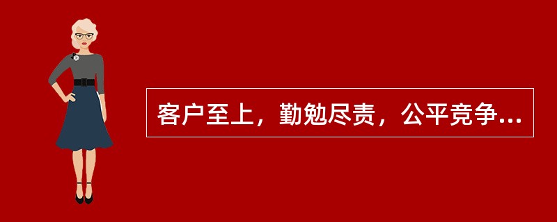 客户至上，勤勉尽责，公平竞争，保守秘密这几条原则可以视为（）原则不同方面的发展。