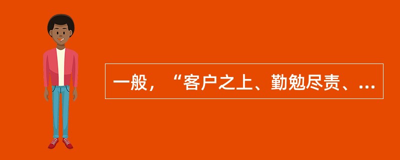 一般，“客户之上、勤勉尽责、公平竞争、保守秘密”这四条保险代理从业人员应遵循的职