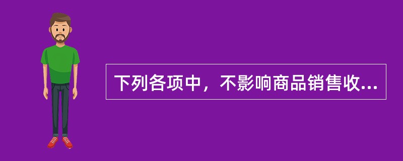 下列各项中，不影响商品销售收入确认金额的是（）。